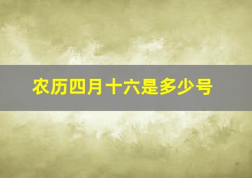 农历四月十六是多少号