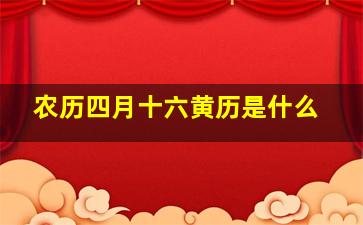 农历四月十六黄历是什么