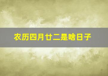 农历四月廿二是啥日子