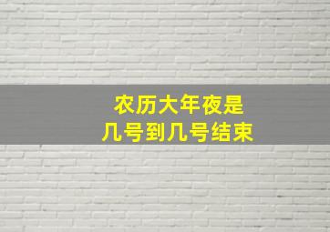 农历大年夜是几号到几号结束