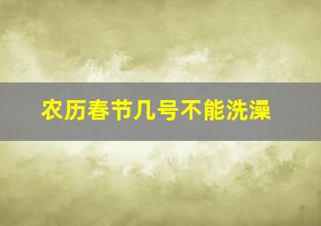 农历春节几号不能洗澡