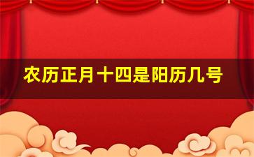 农历正月十四是阳历几号