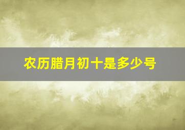 农历腊月初十是多少号