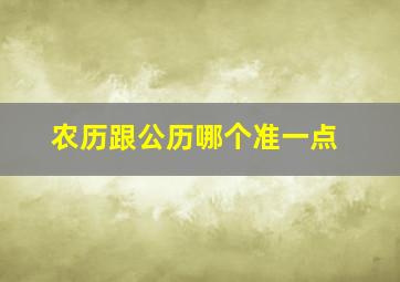 农历跟公历哪个准一点