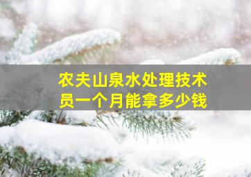 农夫山泉水处理技术员一个月能拿多少钱