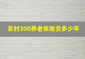 农村300养老保险交多少年