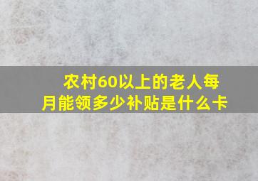 农村60以上的老人每月能领多少补贴是什么卡