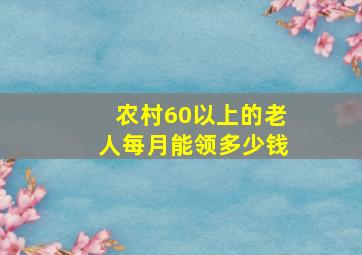 农村60以上的老人每月能领多少钱