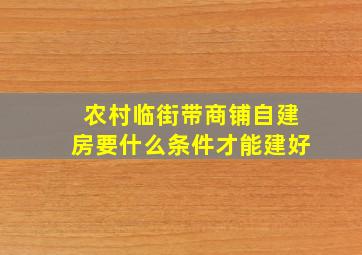 农村临街带商铺自建房要什么条件才能建好