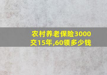 农村养老保险3000交15年,60领多少钱