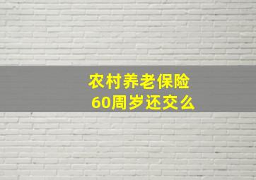 农村养老保险60周岁还交么