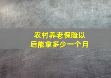 农村养老保险以后能拿多少一个月