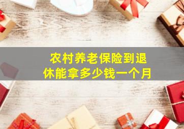 农村养老保险到退休能拿多少钱一个月