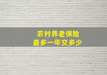 农村养老保险最多一年交多少