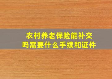 农村养老保险能补交吗需要什么手续和证件