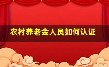 农村养老金人员如何认证