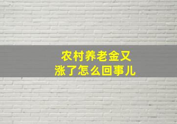 农村养老金又涨了怎么回事儿