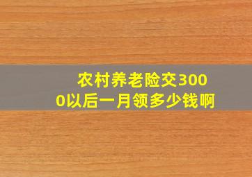 农村养老险交3000以后一月领多少钱啊