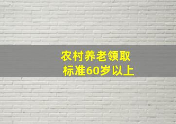 农村养老领取标准60岁以上