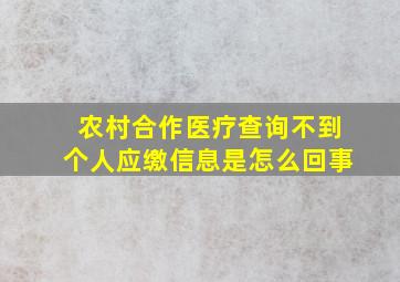 农村合作医疗查询不到个人应缴信息是怎么回事