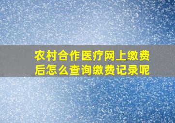 农村合作医疗网上缴费后怎么查询缴费记录呢