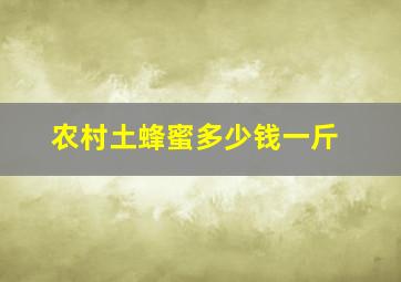 农村土蜂蜜多少钱一斤