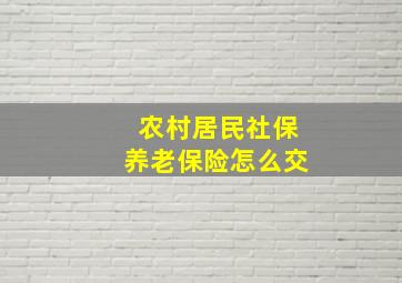 农村居民社保养老保险怎么交