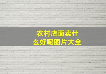 农村店面卖什么好呢图片大全