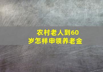 农村老人到60岁怎样申领养老金