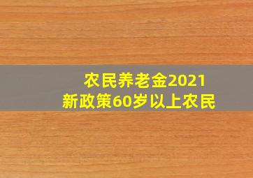 农民养老金2021新政策60岁以上农民