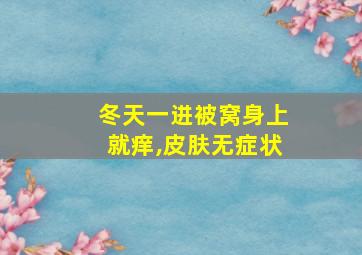 冬天一进被窝身上就痒,皮肤无症状