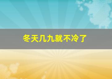 冬天几九就不冷了