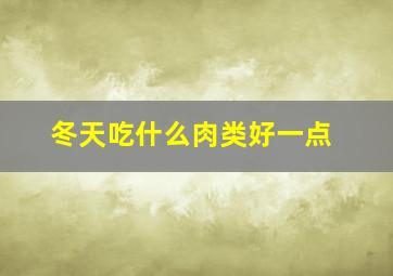 冬天吃什么肉类好一点