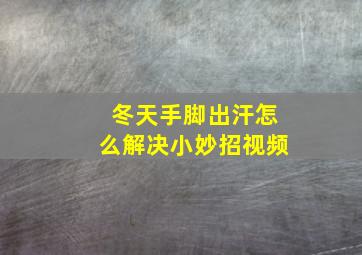 冬天手脚出汗怎么解决小妙招视频