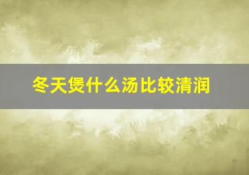 冬天煲什么汤比较清润