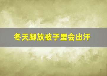 冬天脚放被子里会出汗