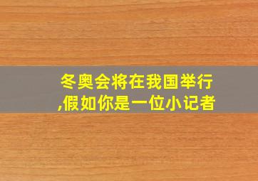 冬奥会将在我国举行,假如你是一位小记者