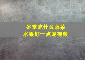 冬季吃什么蔬菜水果好一点呢视频