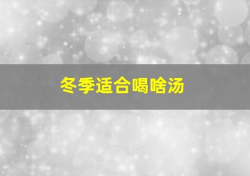 冬季适合喝啥汤