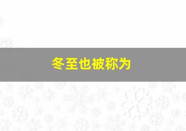 冬至也被称为