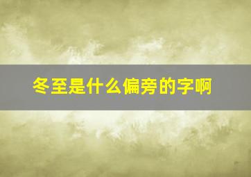 冬至是什么偏旁的字啊