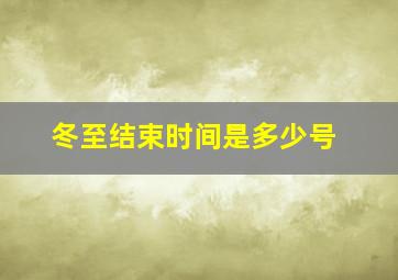 冬至结束时间是多少号