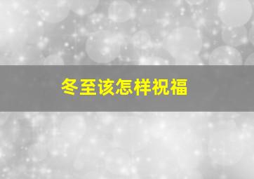 冬至该怎样祝福