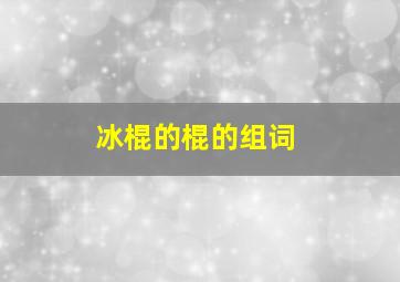 冰棍的棍的组词