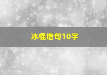 冰棍造句10字