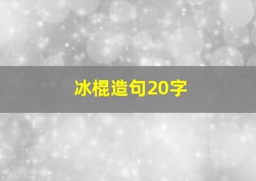 冰棍造句20字