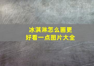 冰淇淋怎么画更好看一点图片大全