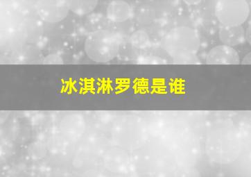 冰淇淋罗德是谁