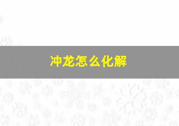 冲龙怎么化解