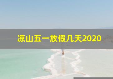 凉山五一放假几天2020